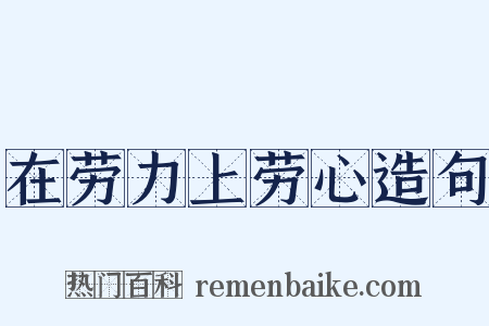 在劳力上劳心造句是什么意思的图片